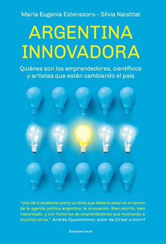 Argentina innovadora: Quiénes son los emprendedores, científicos y artistas que están cambiando el país